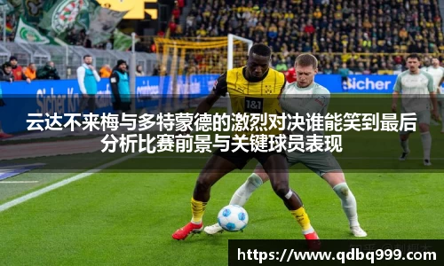 云达不来梅与多特蒙德的激烈对决谁能笑到最后分析比赛前景与关键球员表现