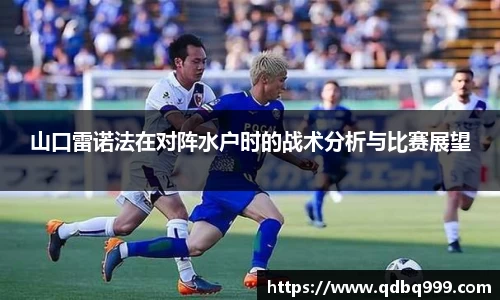 山口雷诺法在对阵水户时的战术分析与比赛展望